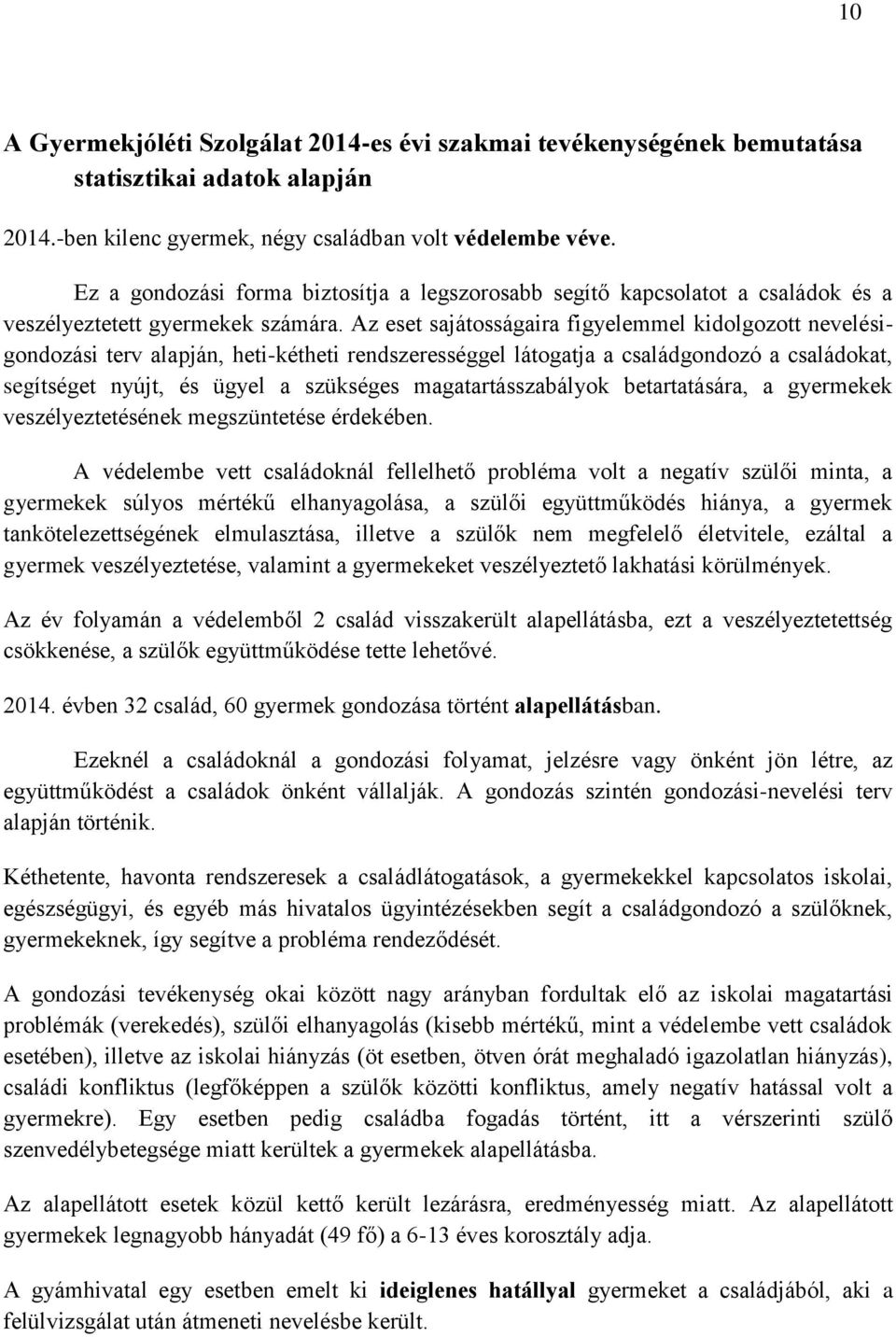 Az eset sajátosságaira figyelemmel kidolgozott nevelésigondozási terv alapján, heti-kétheti rendszerességgel látogatja a családgondozó a családokat, segítséget nyújt, és ügyel a szükséges