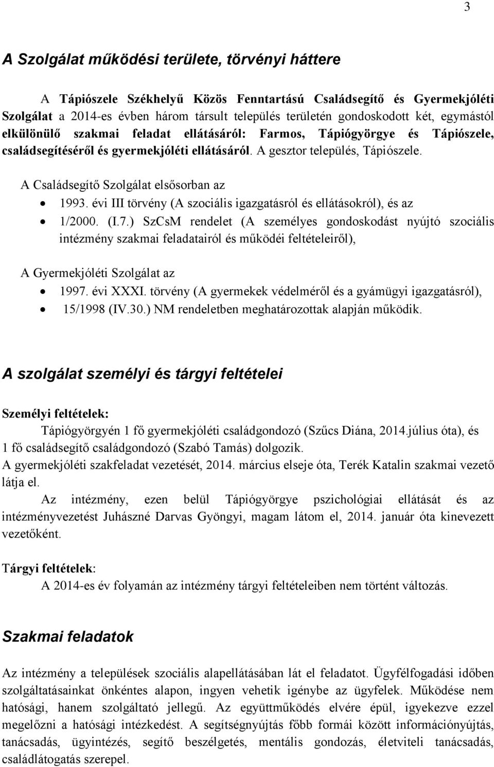 A Családsegítő Szolgálat elsősorban az 1993. évi III törvény (A szociális igazgatásról és ellátásokról), és az 1/2000. (I.7.