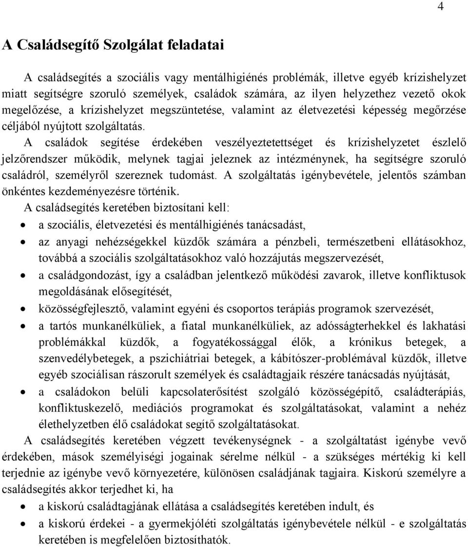 A családok segítése érdekében veszélyeztetettséget és krízishelyzetet észlelő jelzőrendszer működik, melynek tagjai jeleznek az intézménynek, ha segítségre szoruló családról, személyről szereznek