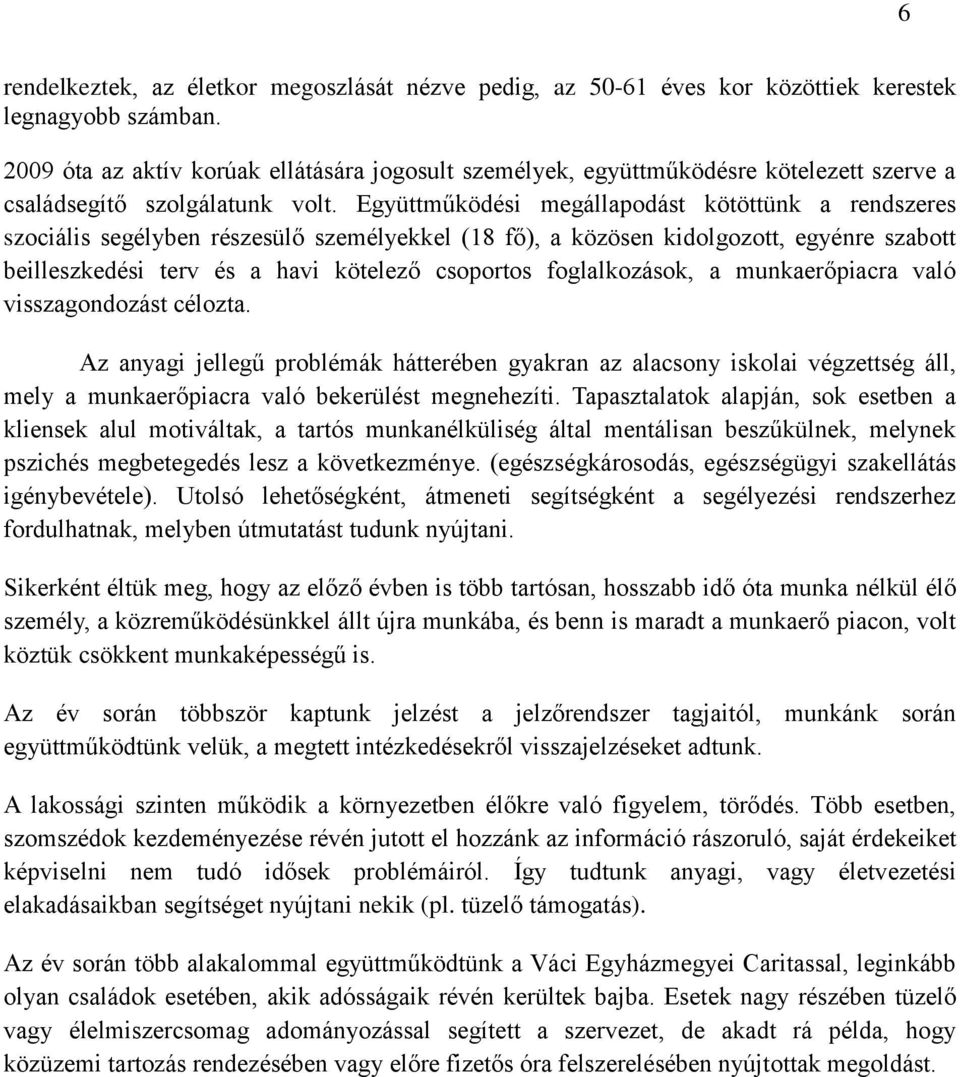 Együttműködési megállapodást kötöttünk a rendszeres szociális segélyben részesülő személyekkel (18 fő), a közösen kidolgozott, egyénre szabott beilleszkedési terv és a havi kötelező csoportos