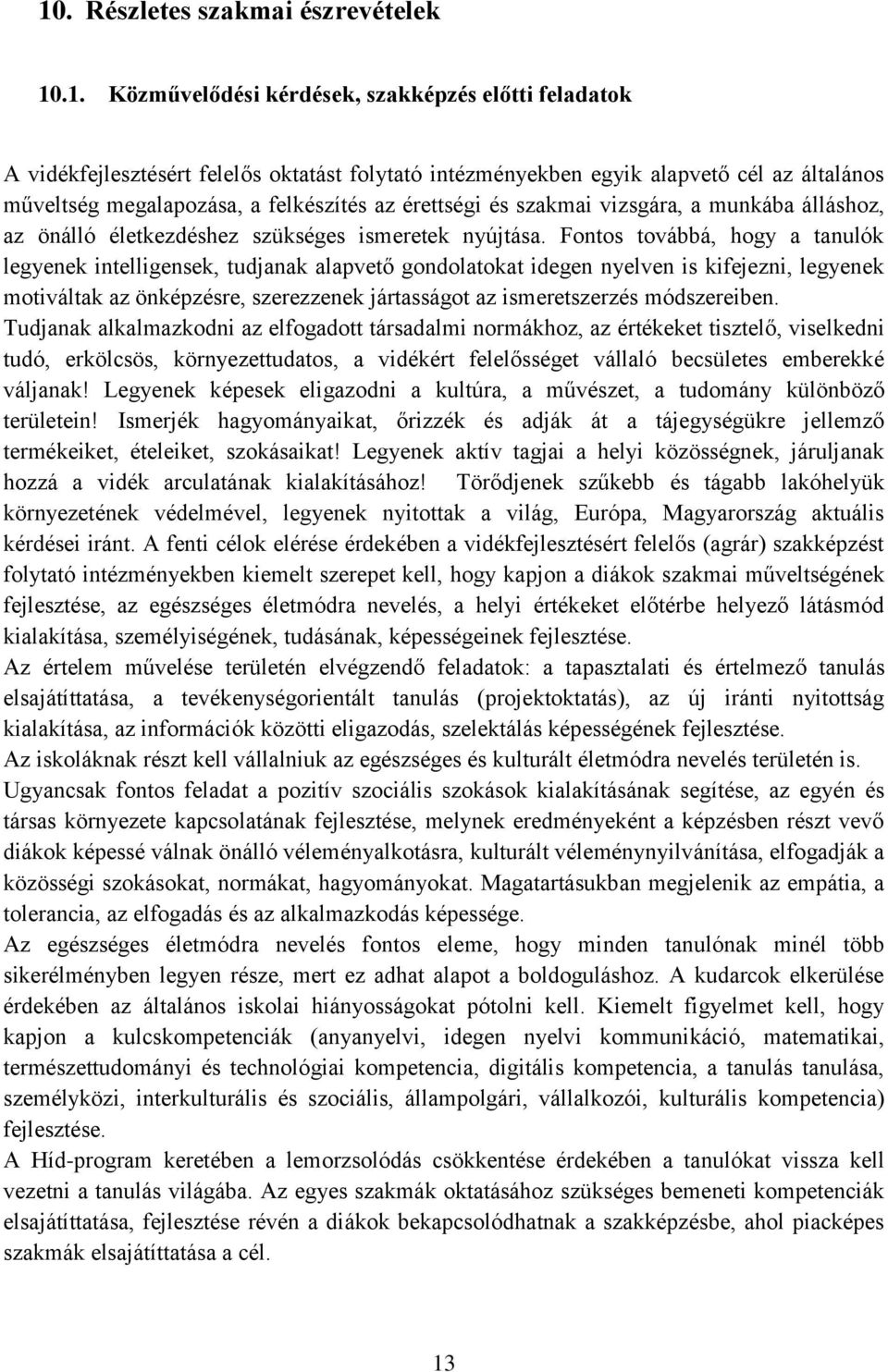 Fontos továbbá, hogy a tanulók legyenek intelligensek, tudjanak alapvető gondolatokat idegen nyelven is kifejezni, legyenek motiváltak az önképzésre, szerezzenek jártasságot az ismeretszerzés