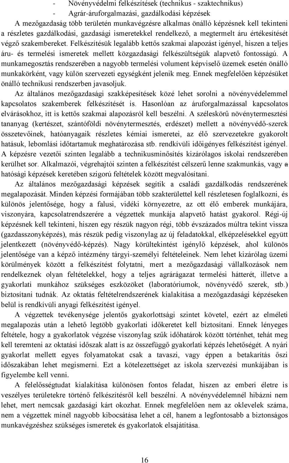 Felkészítésük legalább kettős szakmai alapozást igényel, hiszen a teljes áru- és termelési ismeretek mellett közgazdasági felkészültségük alapvető fontosságú.