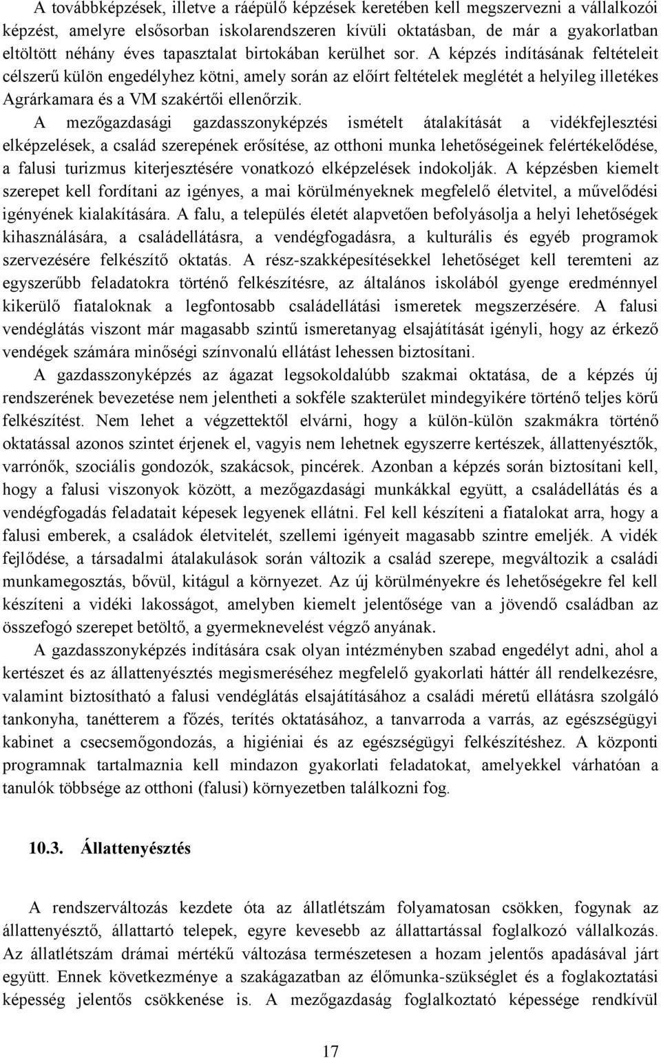 A képzés indításának feltételeit célszerű külön engedélyhez kötni, amely során az előírt feltételek meglétét a helyileg illetékes Agrárkamara és a VM szakértői ellenőrzik.