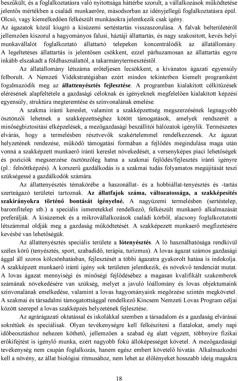 A falvak belterületéről jellemzően kiszorul a hagyományos falusi, háztáji állattartás, és nagy szakosított, kevés helyi munkavállalót foglalkoztató állattartó telepeken koncentrálódik az