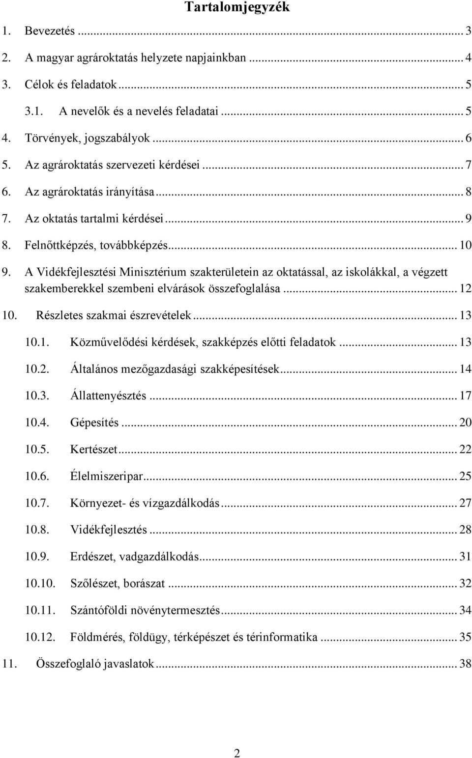 A Vidékfejlesztési Minisztérium szakterületein az oktatással, az iskolákkal, a végzett szakemberekkel szembeni elvárások összefoglalása... 12 10. Részletes szakmai észrevételek... 13 10.1. Közművelődési kérdések, szakképzés előtti feladatok.