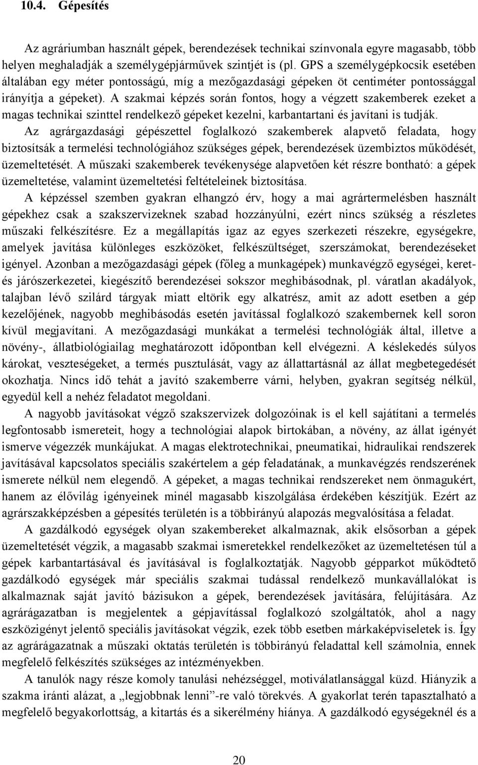 A szakmai képzés során fontos, hogy a végzett szakemberek ezeket a magas technikai szinttel rendelkező gépeket kezelni, karbantartani és javítani is tudják.