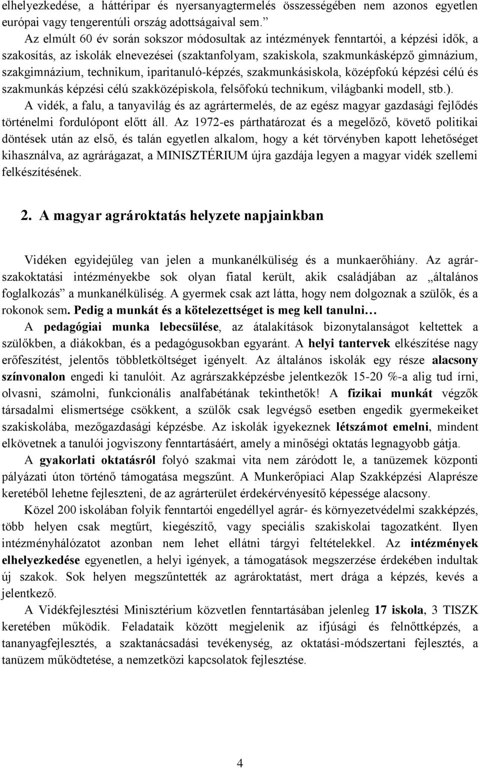 technikum, iparitanuló-képzés, szakmunkásiskola, középfokú képzési célú és szakmunkás képzési célú szakközépiskola, felsőfokú technikum, világbanki modell, stb.).