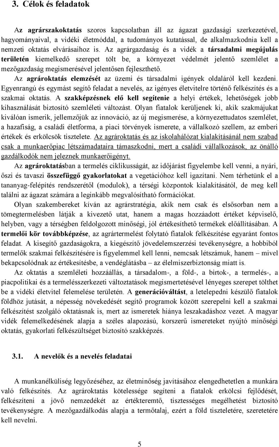 Az agrárgazdaság és a vidék a társadalmi megújulás területén kiemelkedő szerepet tölt be, a környezet védelmét jelentő szemlélet a mezőgazdaság megismerésével jelentősen fejleszthető.