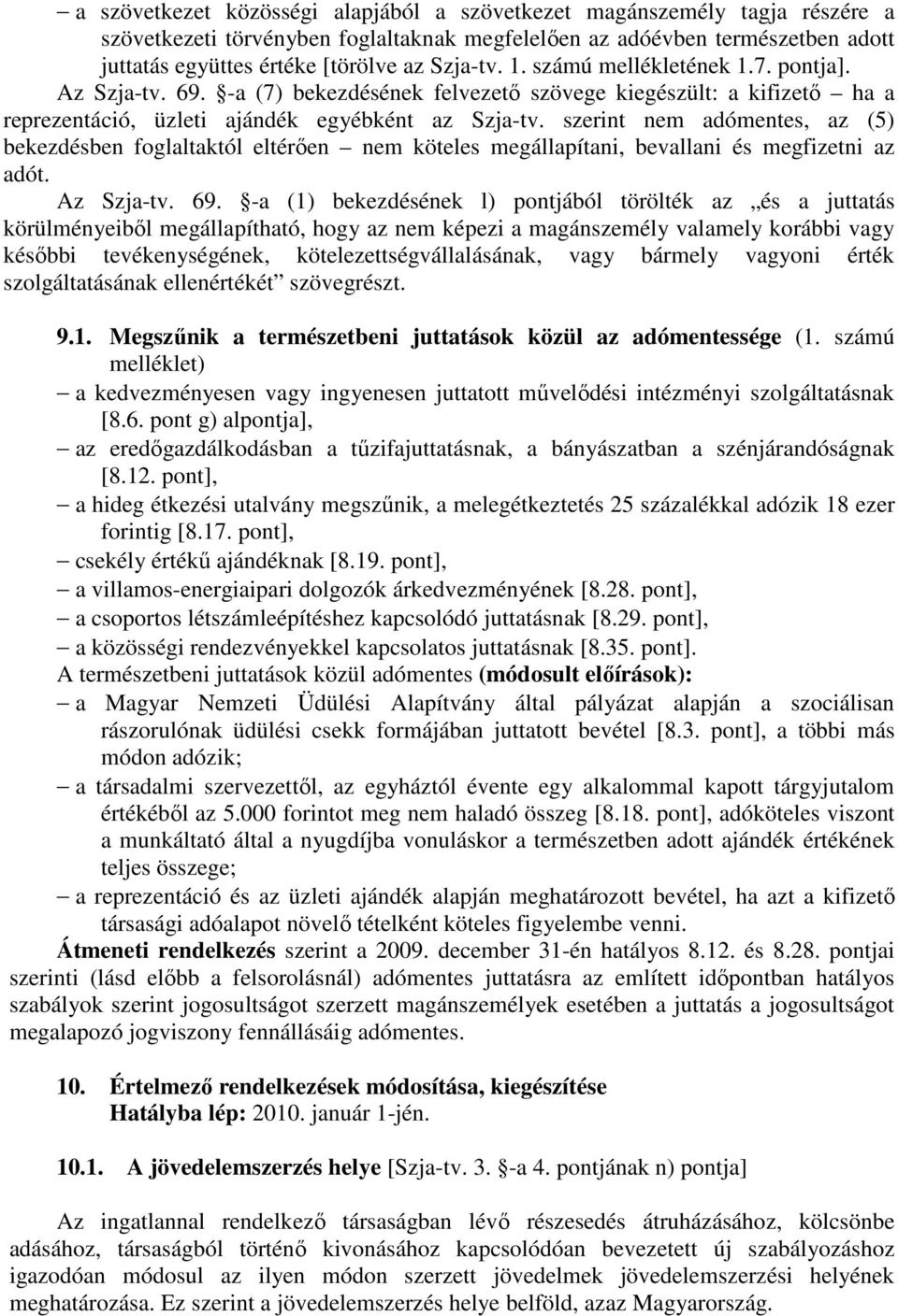 szerint nem adómentes, az (5) bekezdésben foglaltaktól eltérıen nem köteles megállapítani, bevallani és megfizetni az adót. Az Szja-tv. 69.