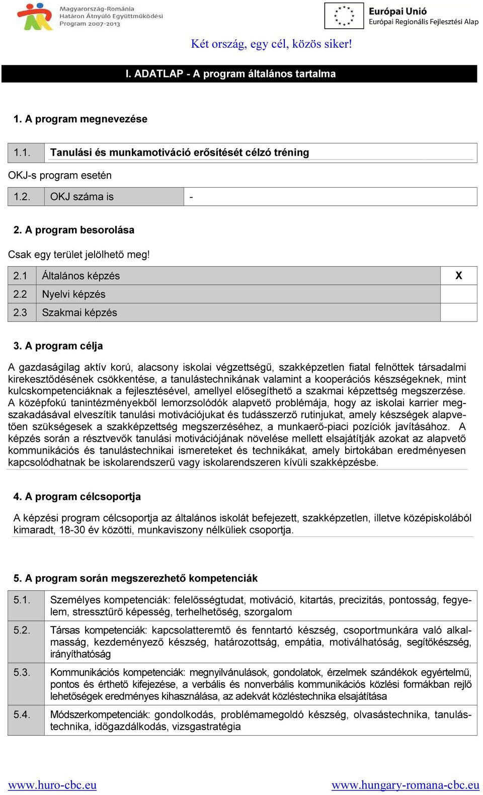 A program célja A gazdaságilag aktív korú, alacsony iskolai végzettségű, szakképzetlen fiatal felnőttek társadalmi kirekesztődésének csökkentése, a tanulástechnikának valamint a kooperációs