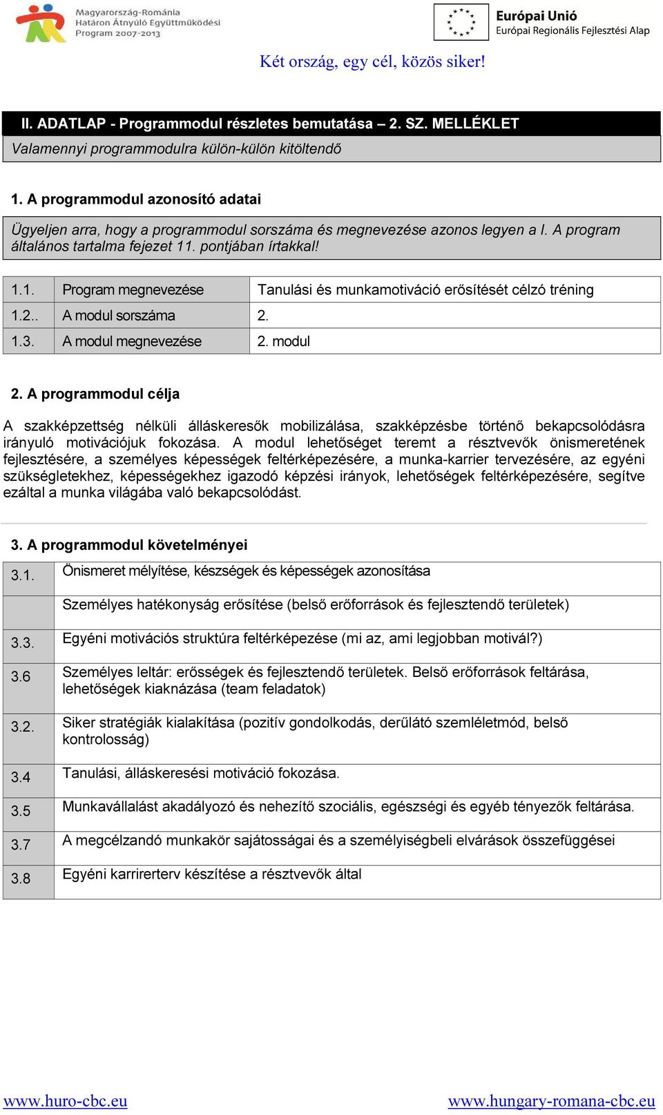 . pontjában írtakkal! 1.1. Program megnevezése Tanulási és munkamotiváció erősítését célzó tréning 1.2.. A modul sorszáma 2. 1.3. A modul megnevezése 2. modul 2.