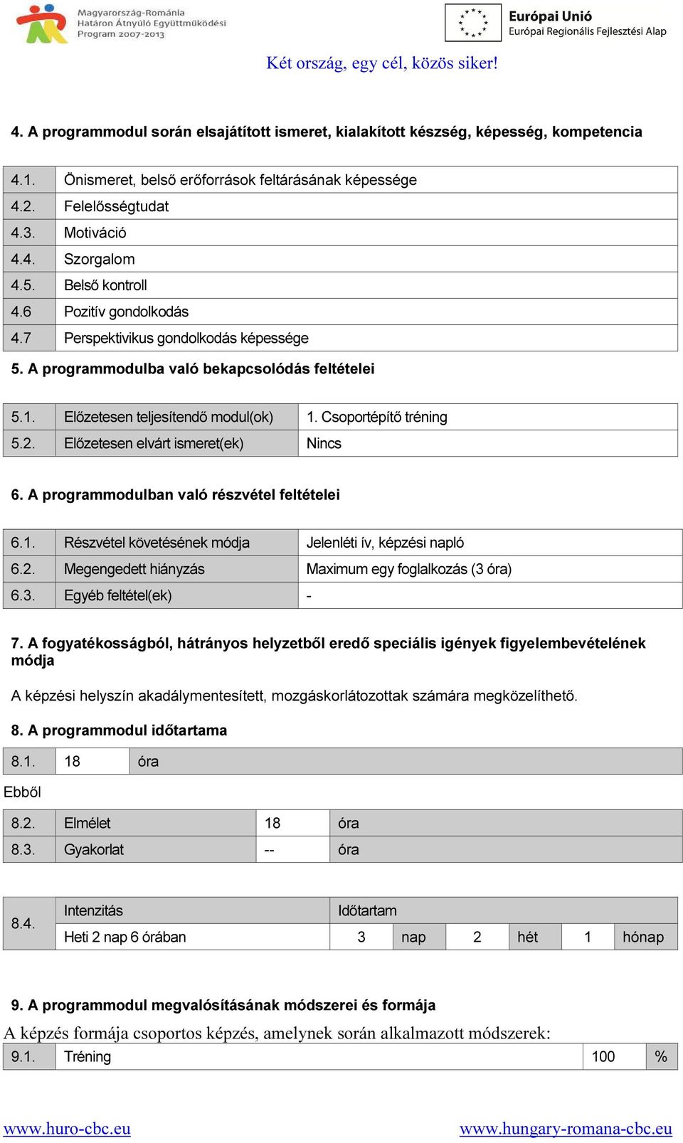 Előzetesen elvárt ismeret(ek) Nincs 6. A programmodulban való részvétel feltételei 6.1. Részvétel követésének módja Jelenléti ív, képzési napló 6.2.