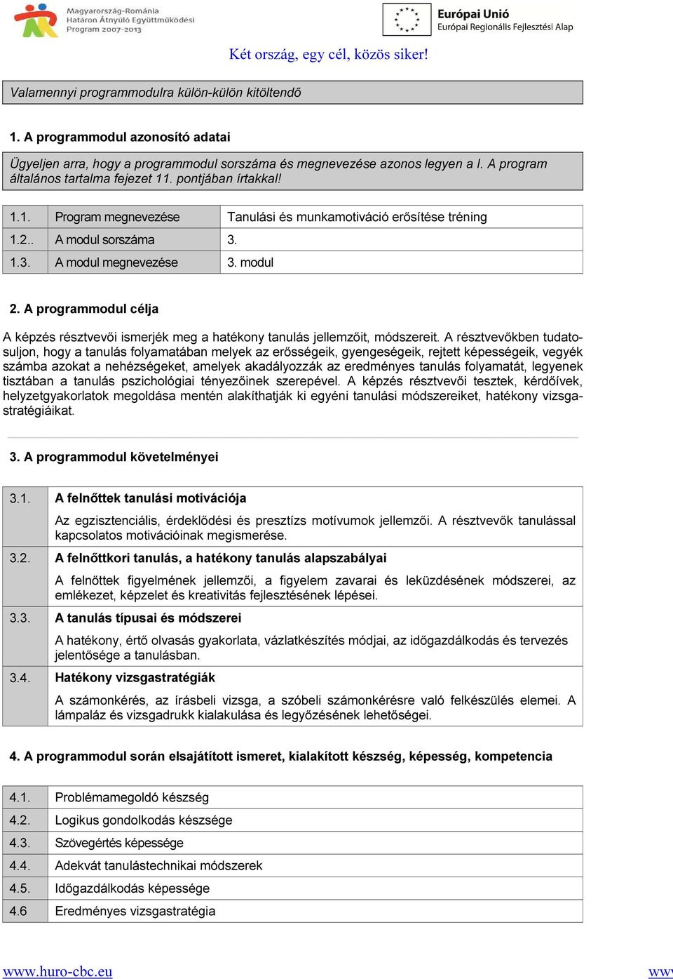 A programmodul célja A képzés résztvevői ismerjék meg a hatékony tanulás jellemzőit, módszereit.