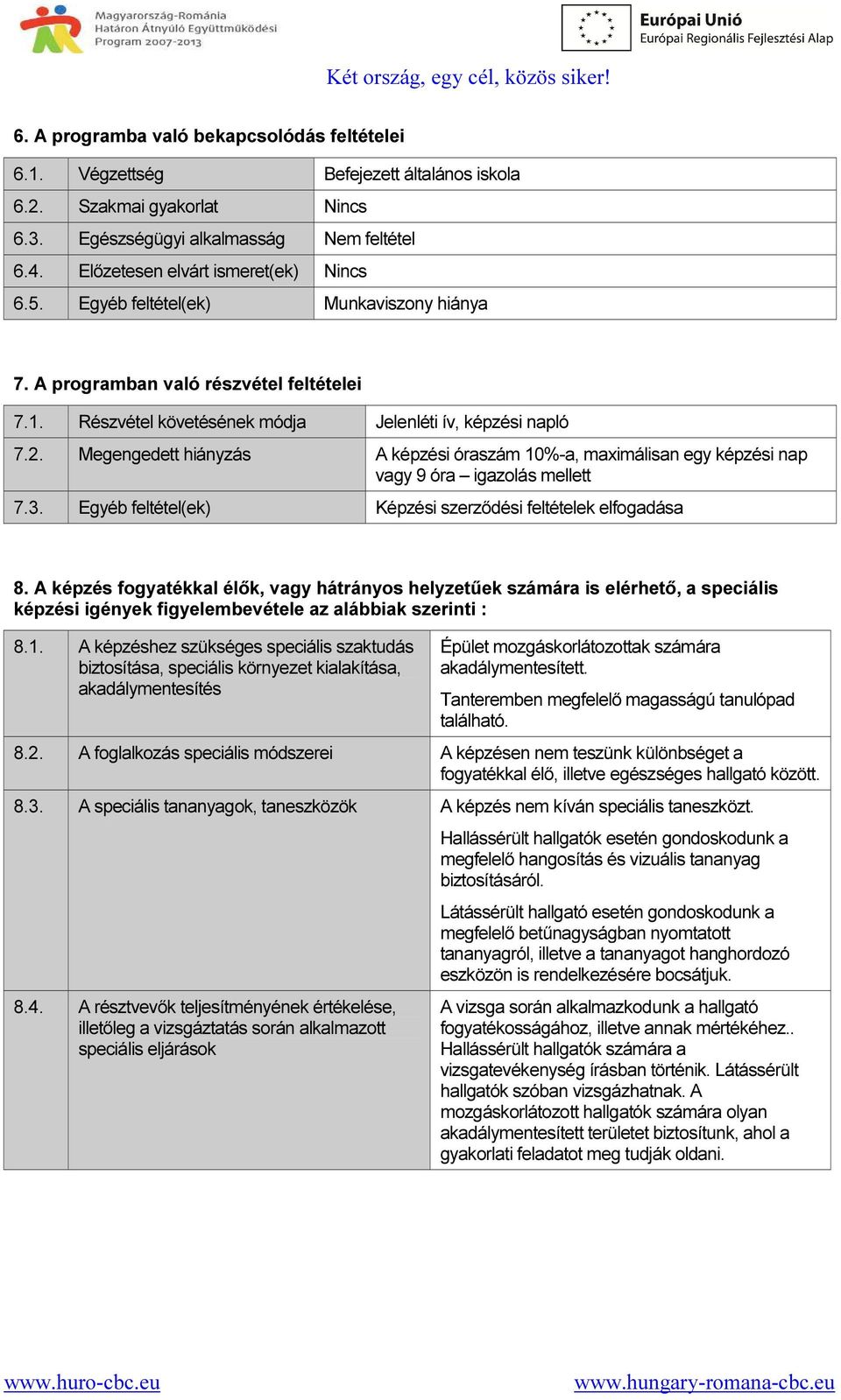 Megengedett hiányzás A képzési óraszám 10%-a, maximálisan egy képzési nap vagy 9 óra igazolás mellett 7.3. Egyéb feltétel(ek) Képzési szerződési feltételek elfogadása 8.