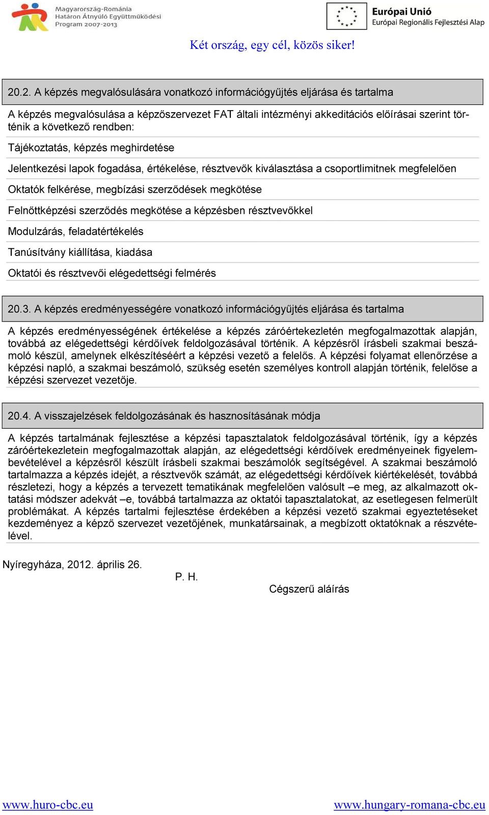 Felnőttképzési szerződés megkötése a képzésben résztvevőkkel Modulzárás, feladatértékelés Tanúsítvány kiállítása, kiadása Oktatói és résztvevői elégedettségi felmérés 20.3.