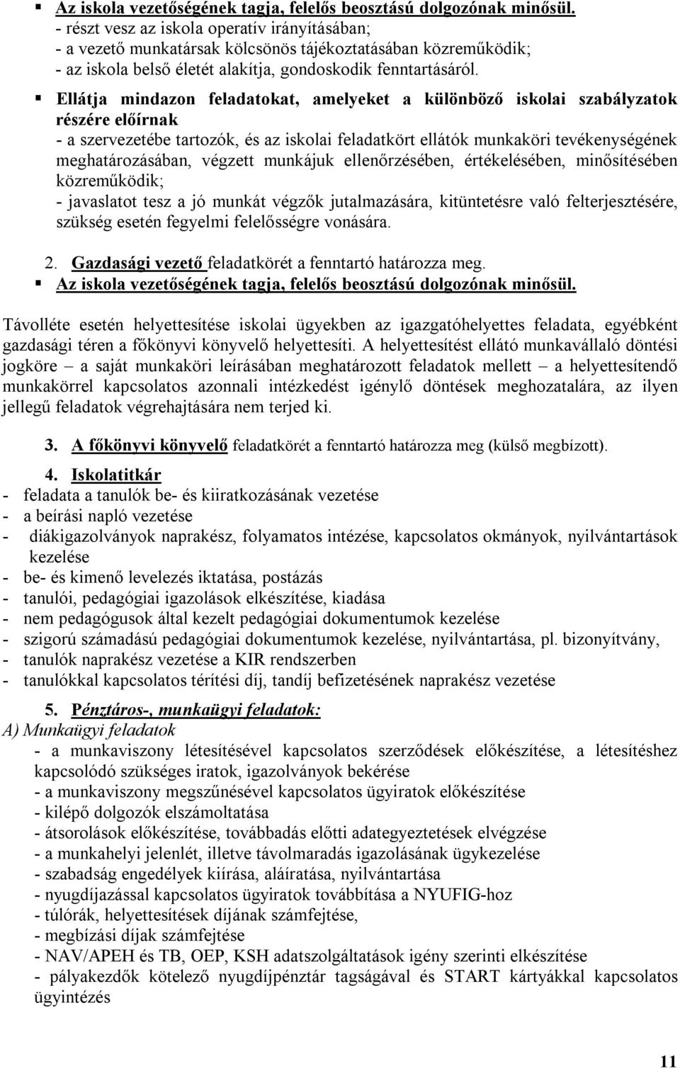 Ellátja mindazon feladatokat, amelyeket a különböző iskolai szabályzatok részére előírnak - a szervezetébe tartozók, és az iskolai feladatkört ellátók munkaköri tevékenységének meghatározásában,