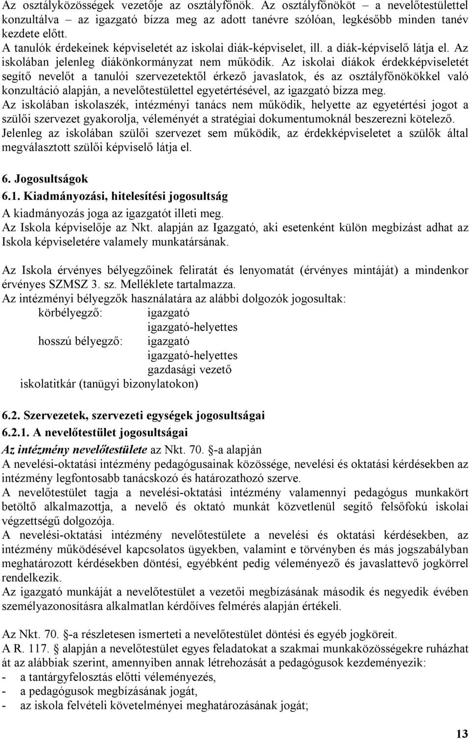 Az iskolai diákok érdekképviseletét segítő nevelőt a tanulói szervezetektől érkező javaslatok, és az osztályfőnökökkel való konzultáció alapján, a nevelőtestülettel egyetértésével, az igazgató bízza