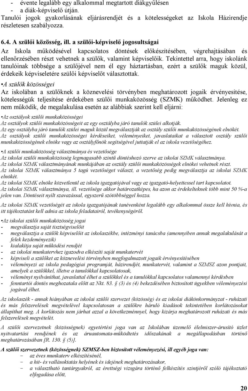 Tekintettel arra, hogy iskolánk tanulóinak többsége a szülőjével nem él egy háztartásban, ezért a szülők maguk közül, érdekeik képviseletére szülői képviselőt választottak.