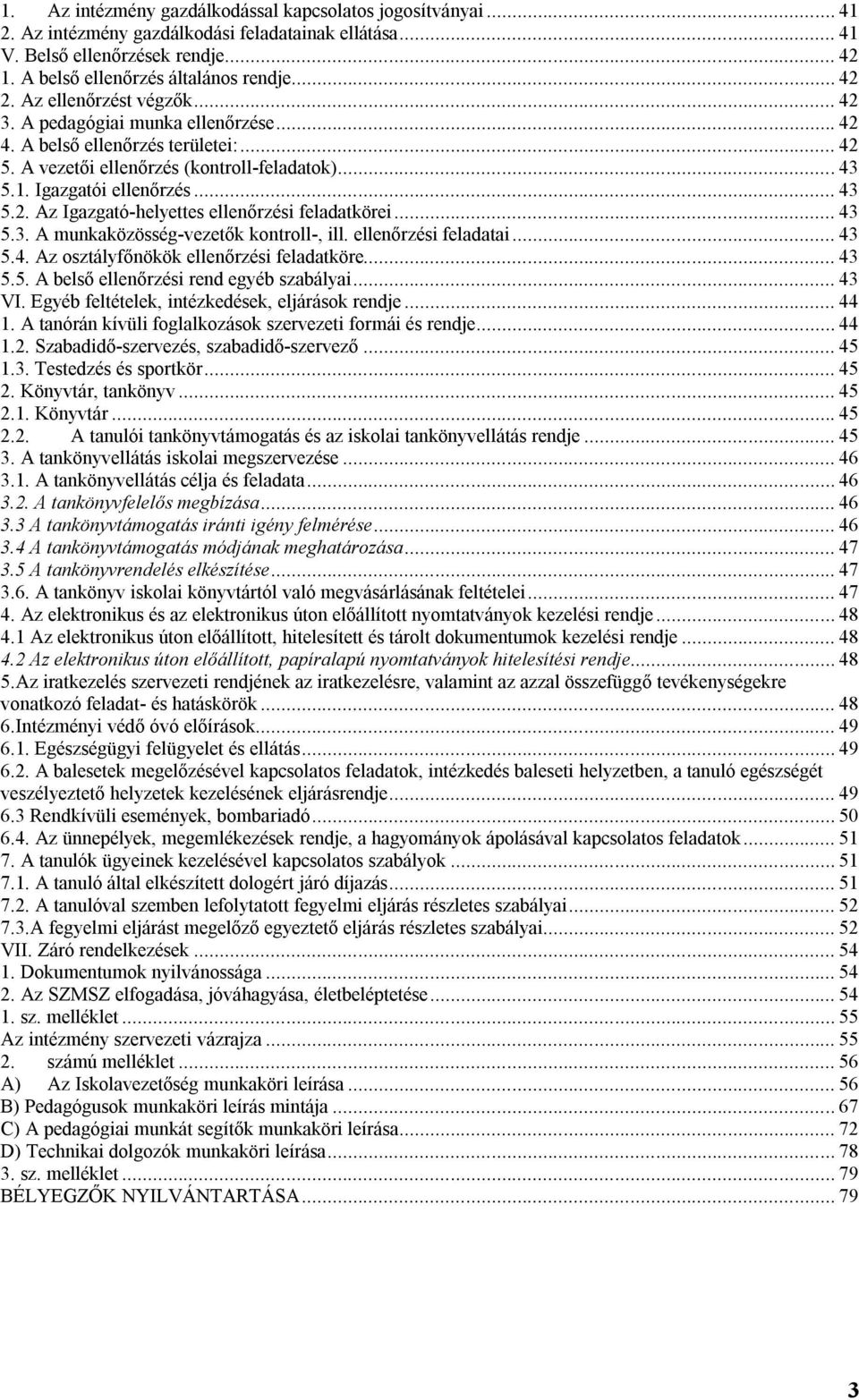 .. 43 5.3. A munkaközösség-vezetők kontroll-, ill. ellenőrzési feladatai... 43 5.4. Az osztályfőnökök ellenőrzési feladatköre... 43 5.5. A belső ellenőrzési rend egyéb szabályai... 43 VI.