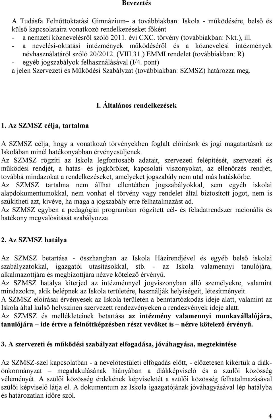 ) EMMI rendelet (továbbiakban: R) - egyéb jogszabályok felhasználásával (I/4. pont) a jelen Szervezeti és Működési Szabályzat (továbbiakban: SZMSZ) határozza meg. I. Általános rendelkezések 1.