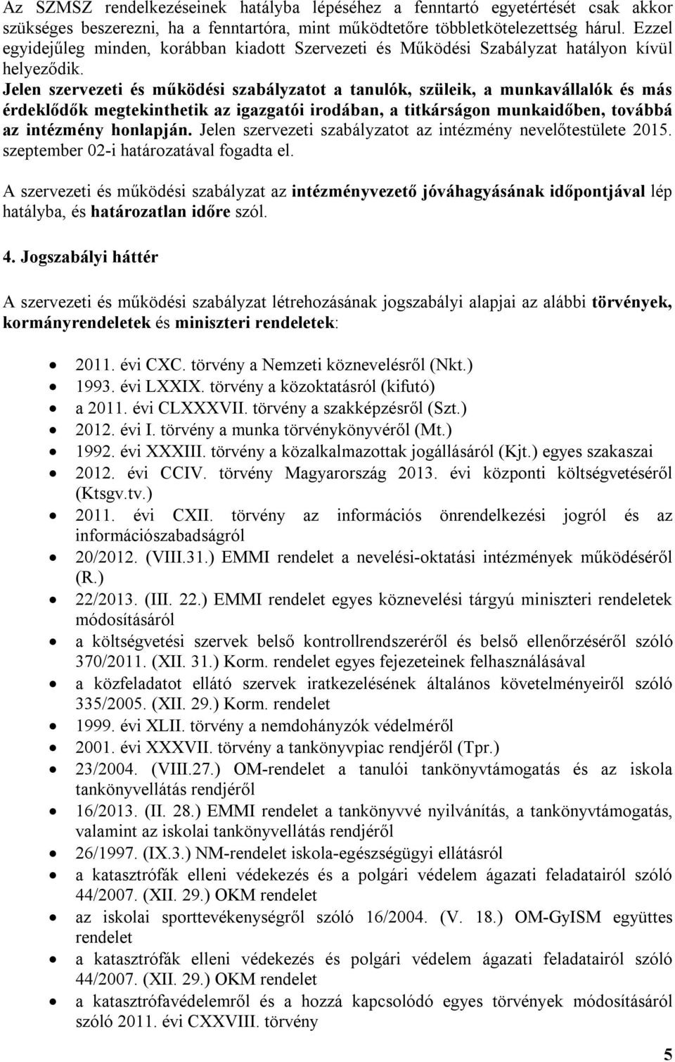 Jelen szervezeti és működési szabályzatot a tanulók, szüleik, a munkavállalók és más érdeklődők megtekinthetik az igazgatói irodában, a titkárságon munkaidőben, továbbá az intézmény honlapján.