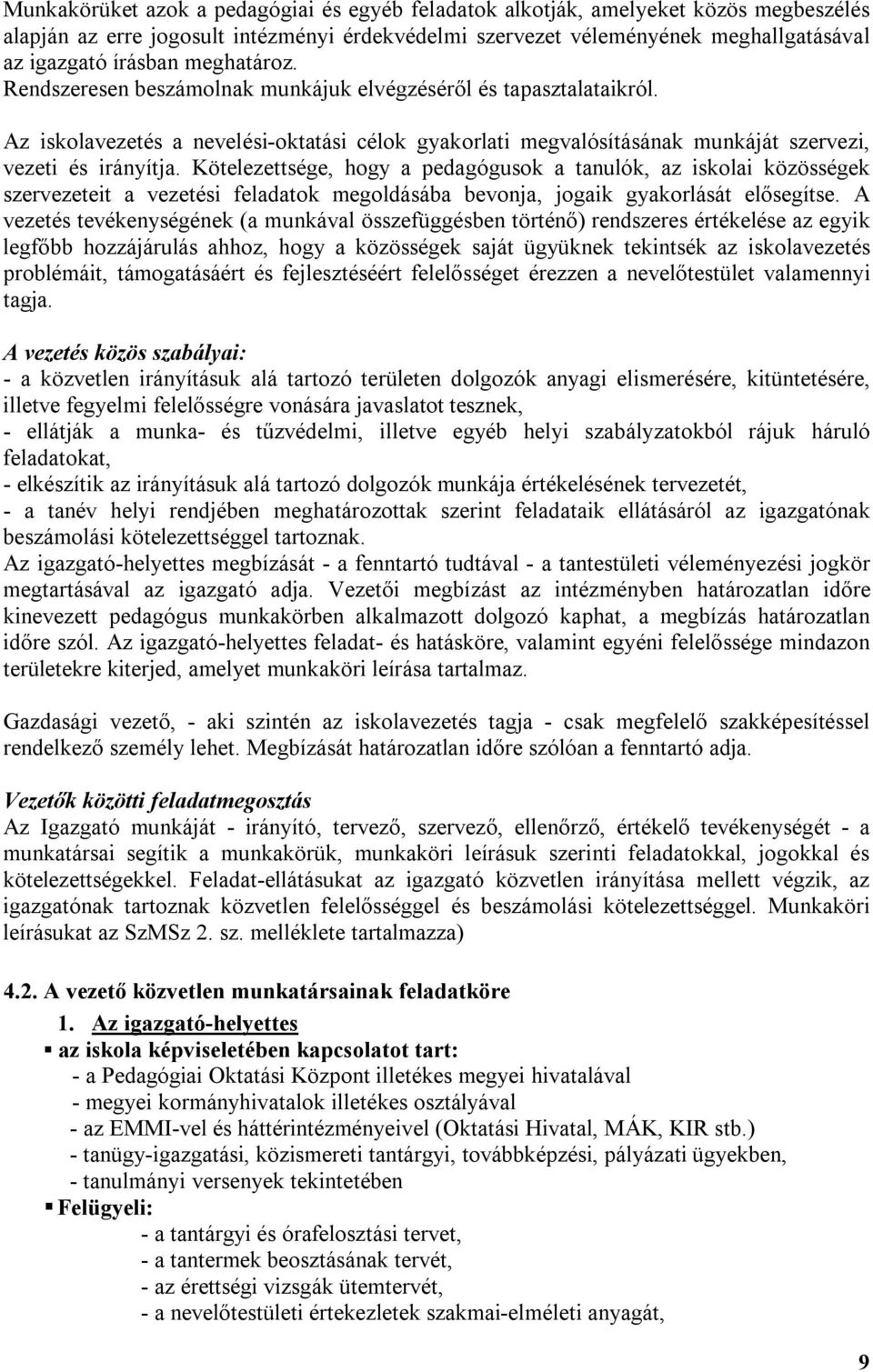 Kötelezettsége, hogy a pedagógusok a tanulók, az iskolai közösségek szervezeteit a vezetési feladatok megoldásába bevonja, jogaik gyakorlását elősegítse.