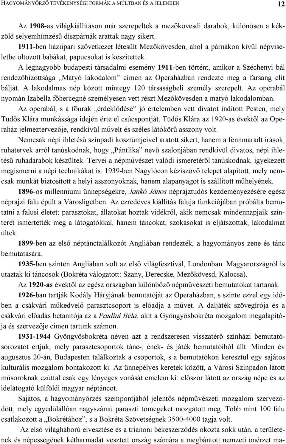 A legnagyobb budapesti társadalmi esemény 1911-ben történt, amikor a Széchenyi bál rendezőbizottsága Matyó lakodalom címen az Operaházban rendezte meg a farsang elit bálját.