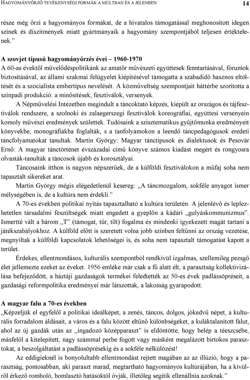 A szovjet típusú hagyományőrzés évei 1960-1970 A 60-as évektől művelődéspolitikánk az amatőr művészeti együttesek fenntartásával, fórumok biztosításával, az állami szakmai felügyelet kiépítésével