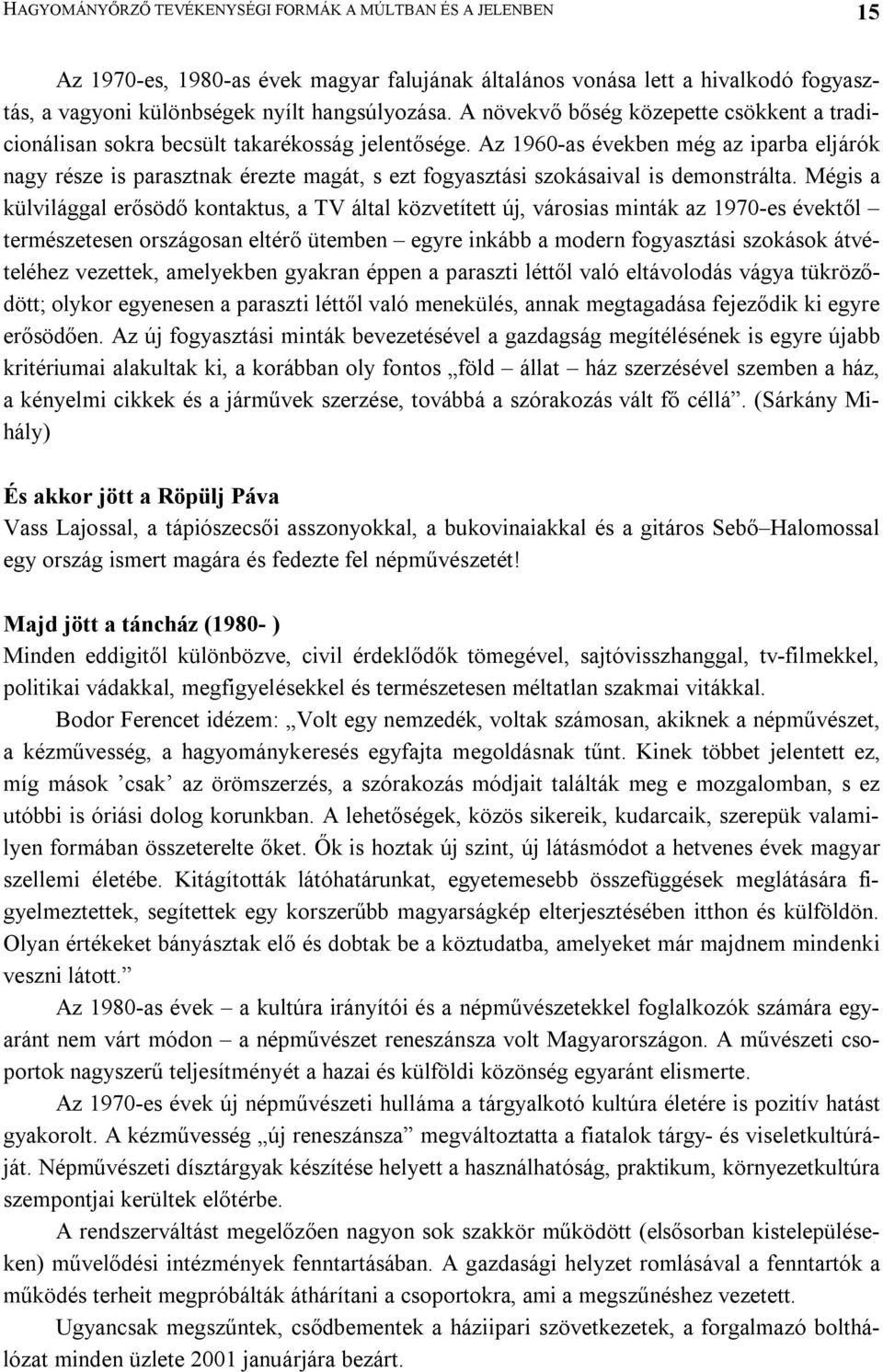 Az 1960-as években még az iparba eljárók nagy része is parasztnak érezte magát, s ezt fogyasztási szokásaival is demonstrálta.