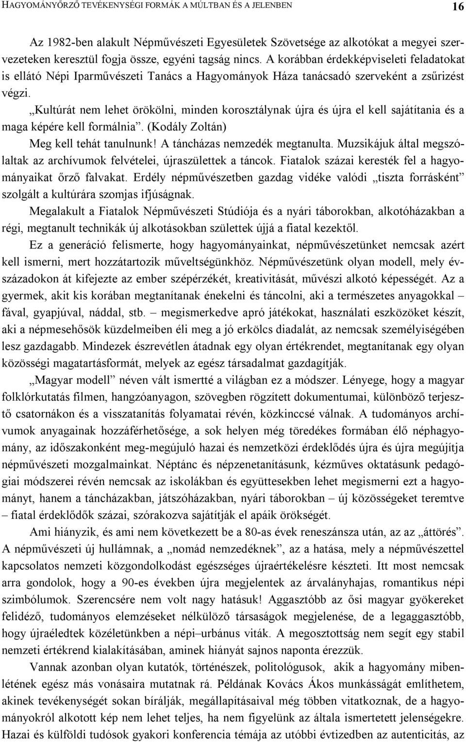 Kultúrát nem lehet örökölni, minden korosztálynak újra és újra el kell sajátítania és a maga képére kell formálnia. (Kodály Zoltán) Meg kell tehát tanulnunk! A táncházas nemzedék megtanulta.