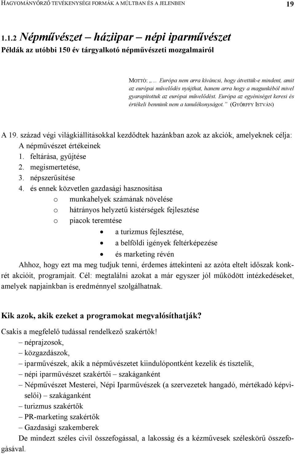 nyújthat, hanem arra hogy a magunkéból mivel gyarapítottuk az európai művelődést. Európa az egyéniséget keresi és értékeli bennünk nem a tanulékonyságot. (GYŐRFFY ISTVÁN) A 19.