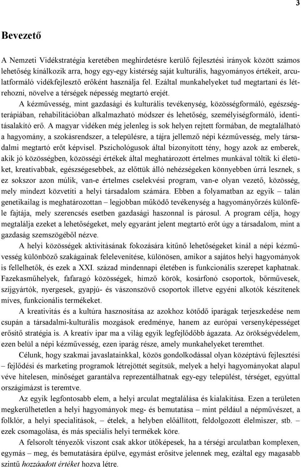 A kézművesség, mint gazdasági és kulturális tevékenység, közösségformáló, egészségterápiában, rehabilitációban alkalmazható módszer és lehetőség, személyiségformáló, identitásalakító erő.