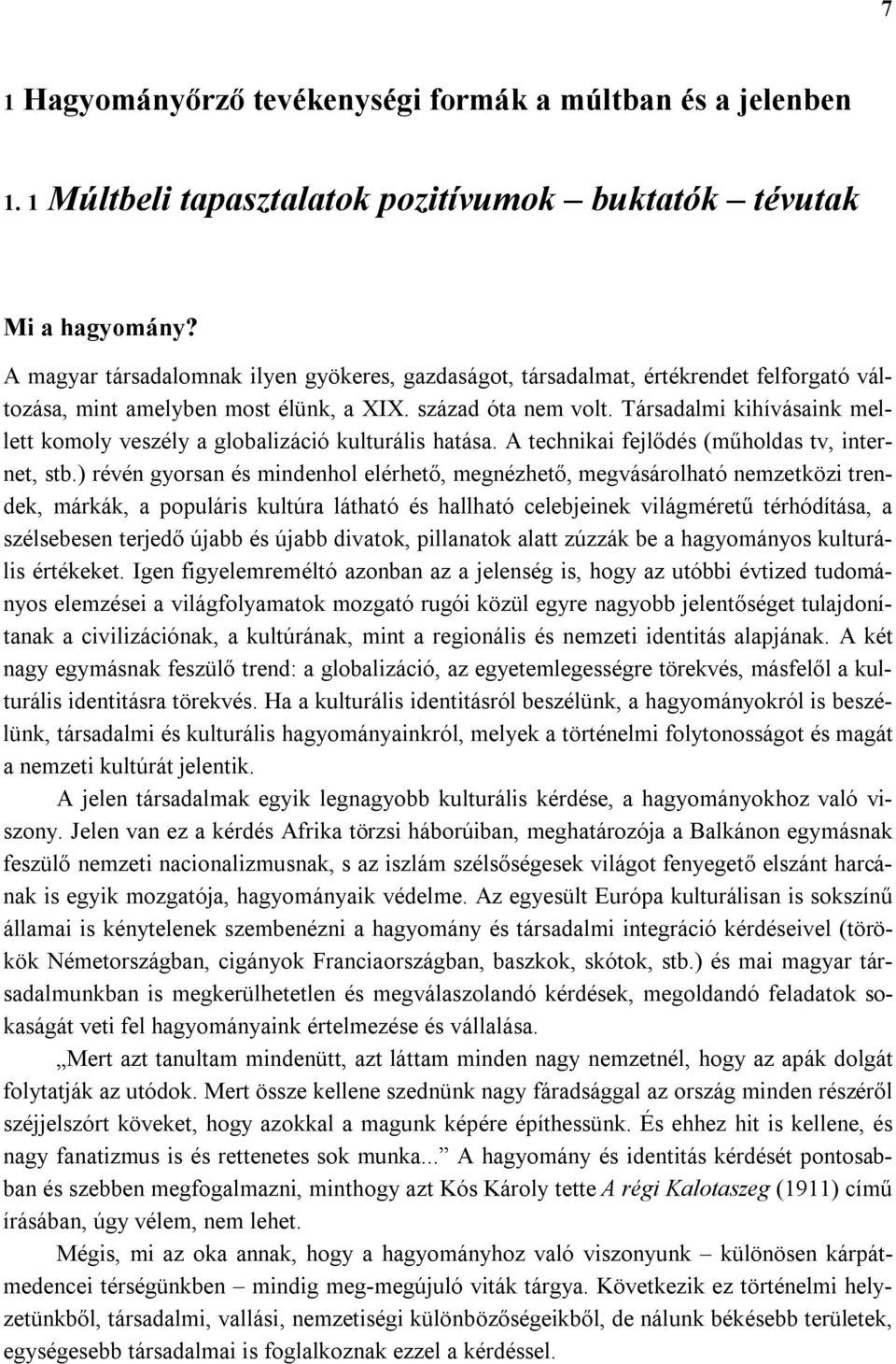 Társadalmi kihívásaink mellett komoly veszély a globalizáció kulturális hatása. A technikai fejlődés (műholdas tv, internet, stb.