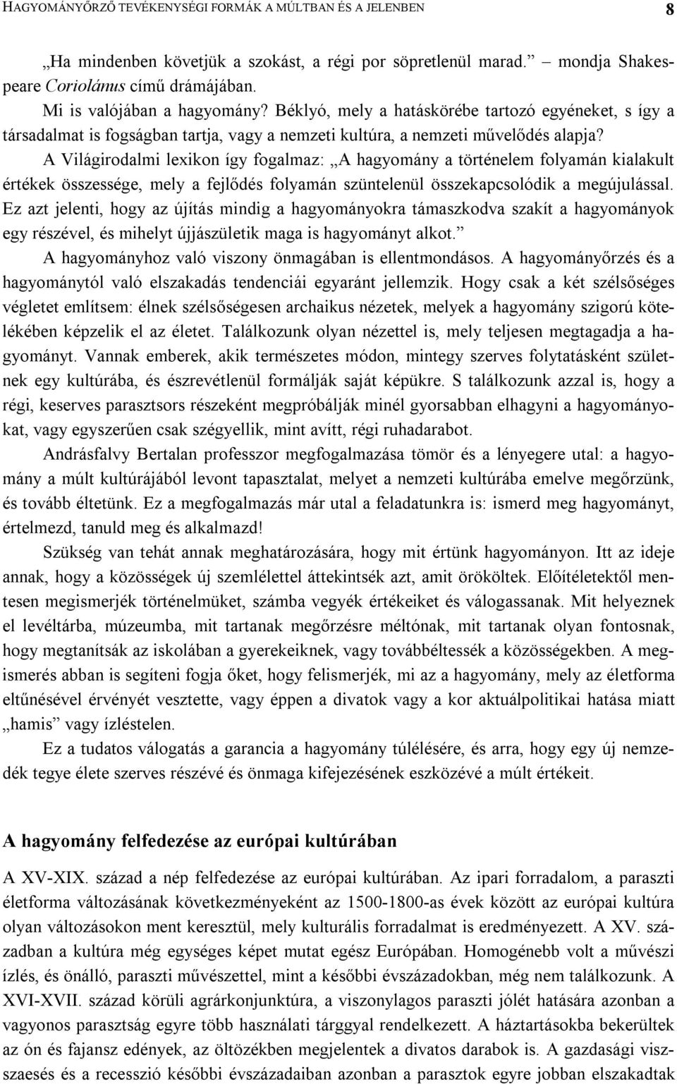 A Világirodalmi lexikon így fogalmaz: A hagyomány a történelem folyamán kialakult értékek összessége, mely a fejlődés folyamán szüntelenül összekapcsolódik a megújulással.