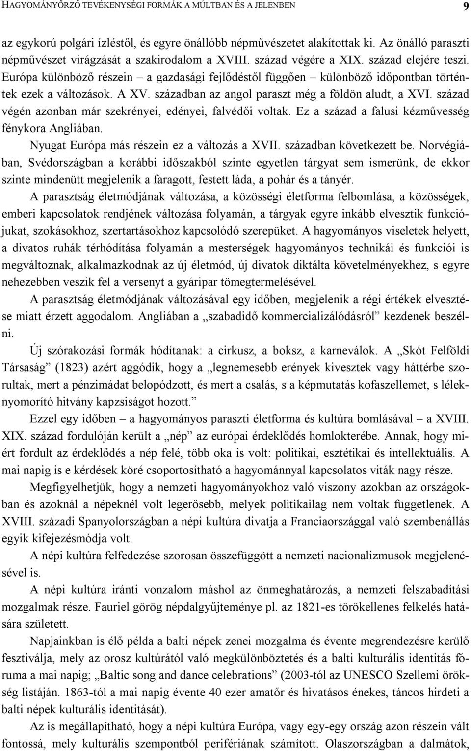 Európa különböző részein a gazdasági fejlődéstől függően különböző időpontban történtek ezek a változások. A XV. században az angol paraszt még a földön aludt, a XVI.