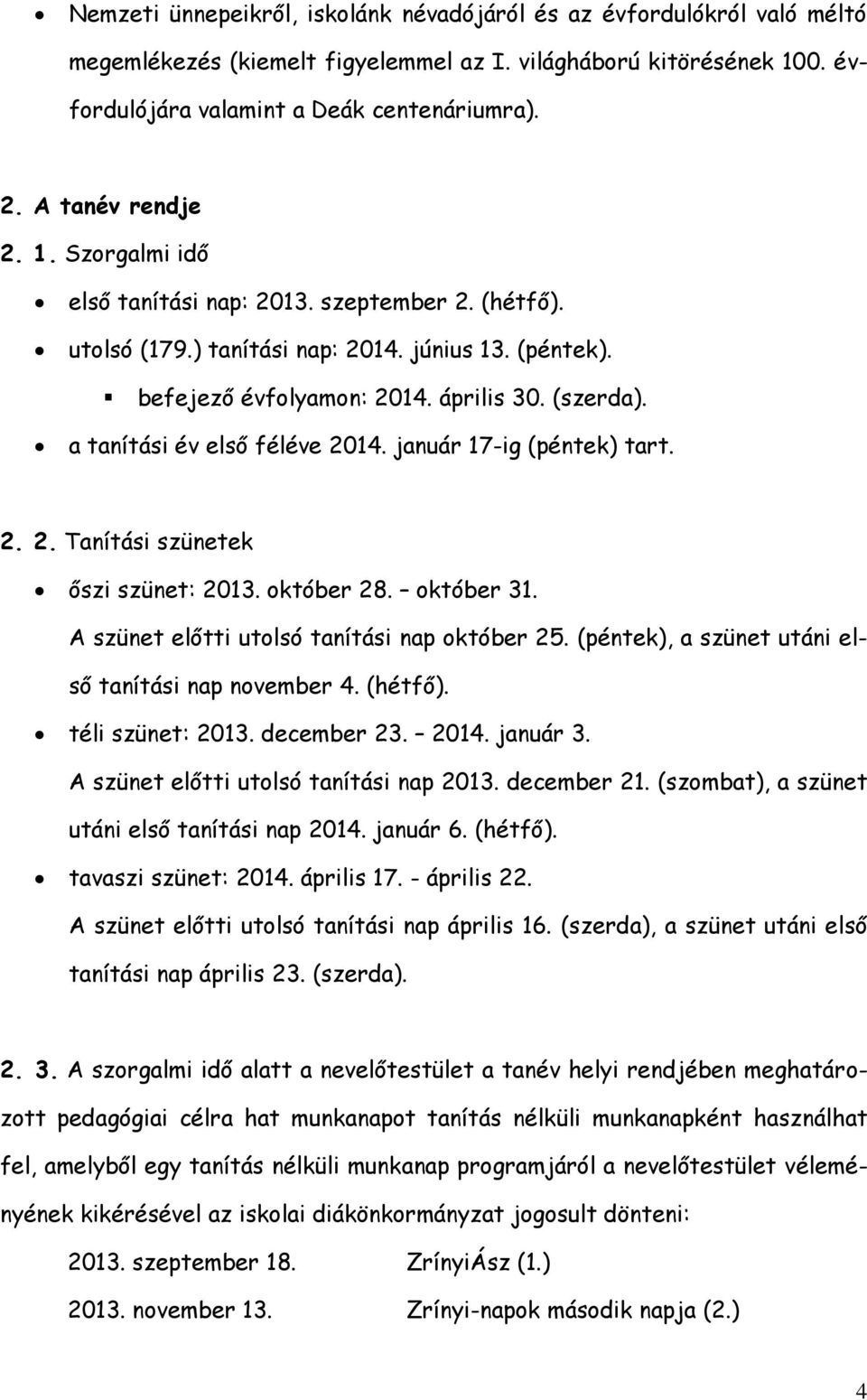 a tanítási év első féléve 2014. január 17-ig (péntek) tart. 2. 2. Tanítási szünetek őszi szünet: 2013. október 28. október 31. A szünet előtti utolsó tanítási nap október 25.