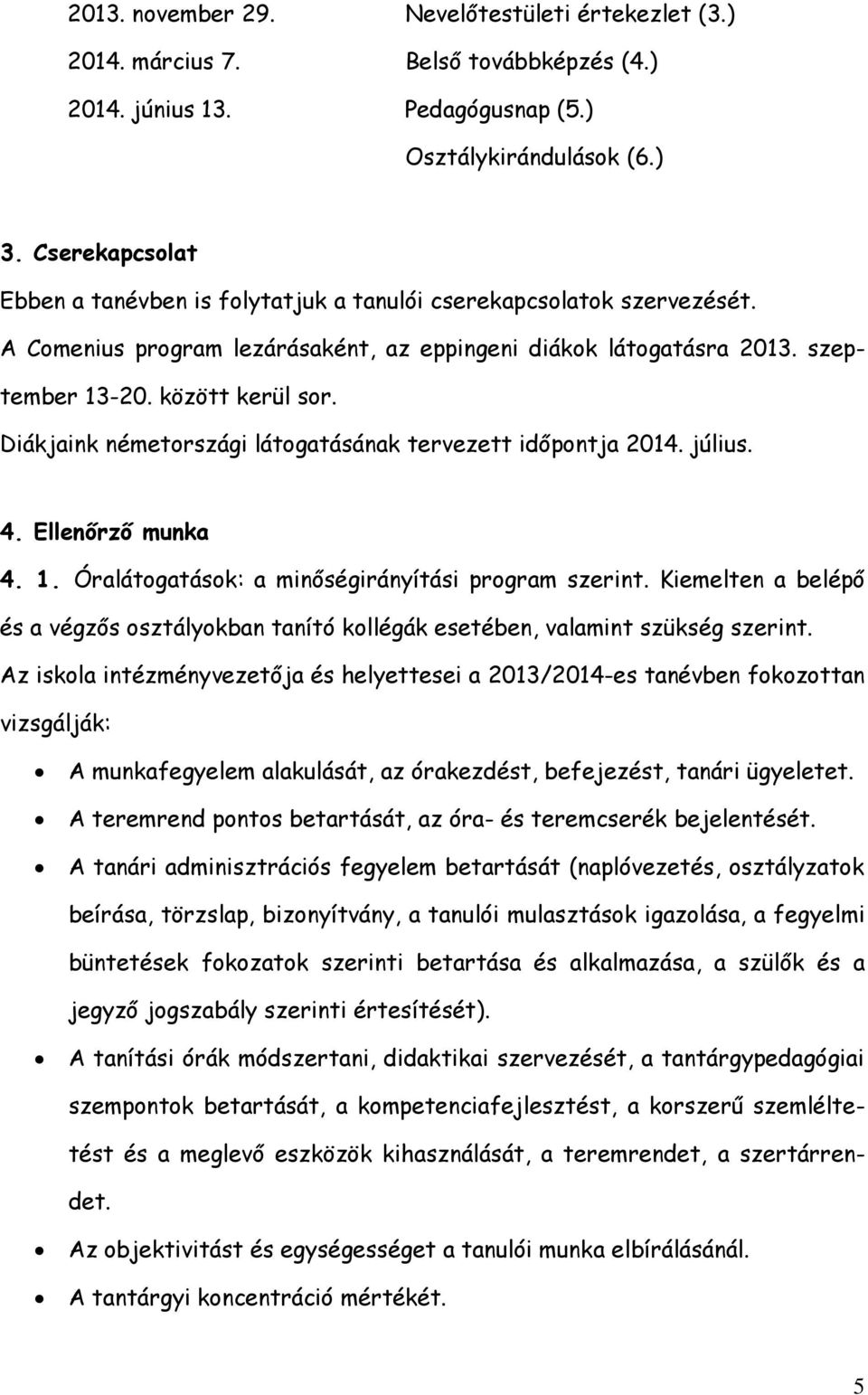 Diákjaink németországi látogatásának tervezett időpontja 2014. július. 4. Ellenőrző munka 4. 1. Óralátogatások: a minőségirányítási program szerint.