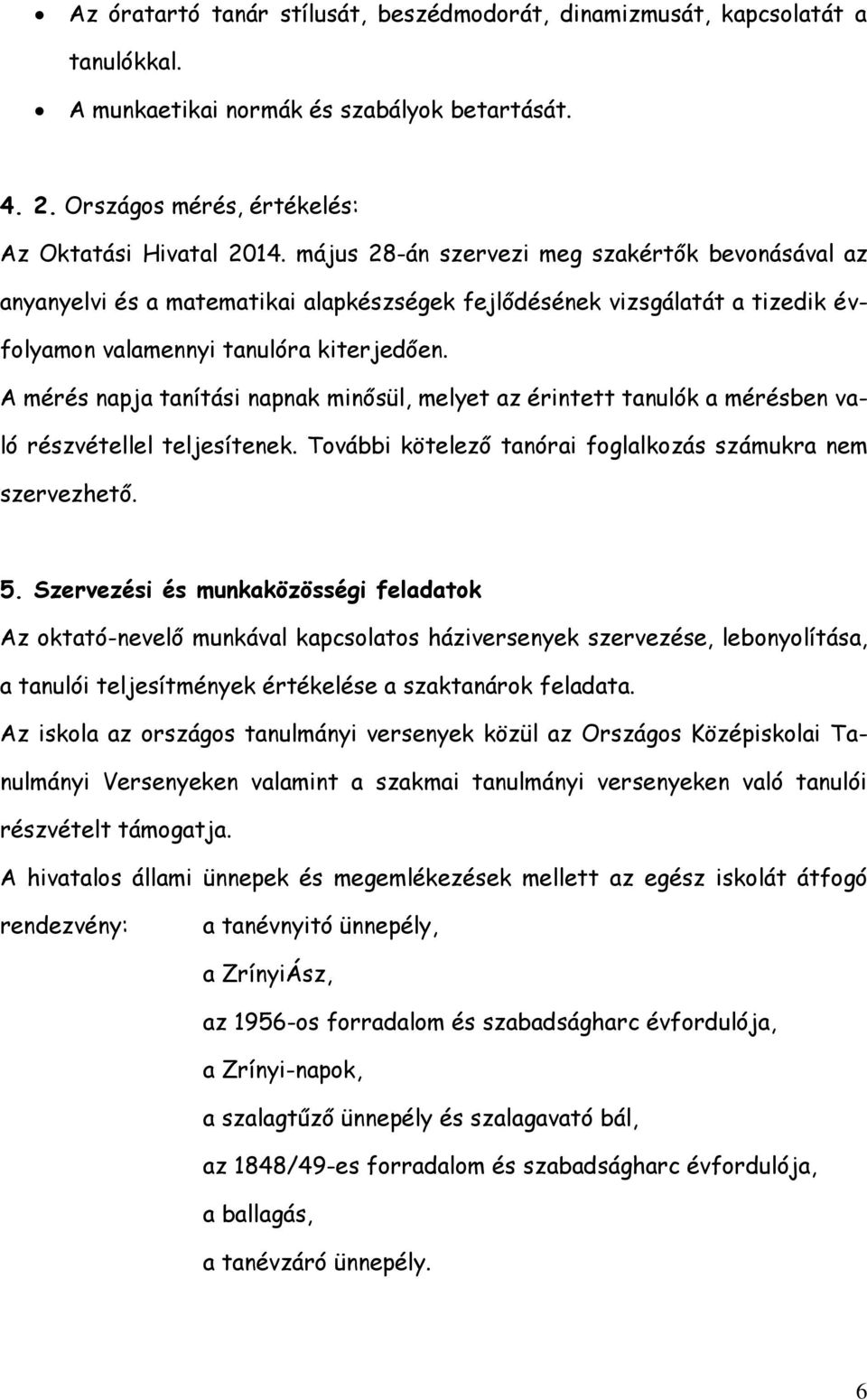 A mérés napja tanítási napnak minősül, melyet az érintett tanulók a mérésben való részvétellel teljesítenek. További kötelező tanórai foglalkozás számukra nem szervezhető. 5.