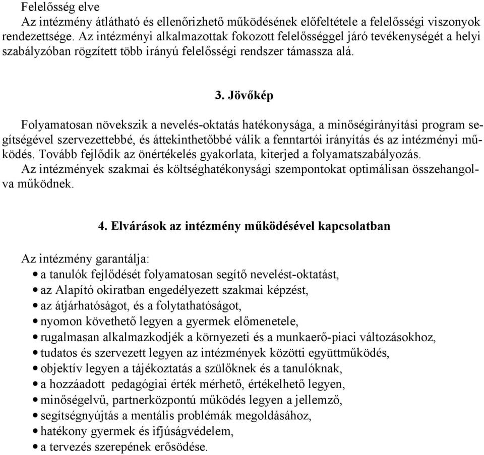 Jövőkép Folyamatosan növekszik a nevelés-oktatás hatékonysága, a minőségirányítási program segítségével szervezettebbé, és áttekinthetőbbé válik a fenntartói irányítás és az intézményi működés.