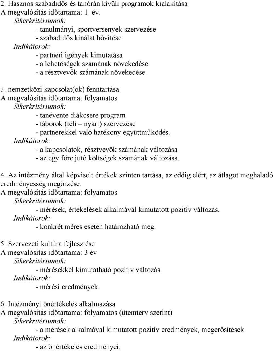 nemzetközi kapcsolat(ok) fenntartása A megvalósítás időtartama: folyamatos Sikerkritériumok: - tanévente diákcsere program - táborok (téli nyári) szervezése - partnerekkel való hatékony együttműködés.