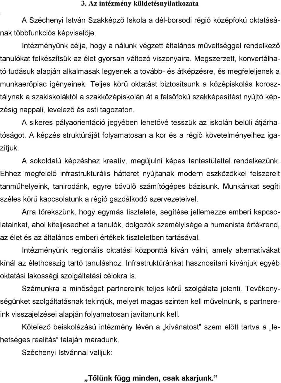 Megszerzett, konvertálható tudásuk alapján alkalmasak legyenek a tovább- és átképzésre, és megfeleljenek a munkaerőpiac igényeinek.