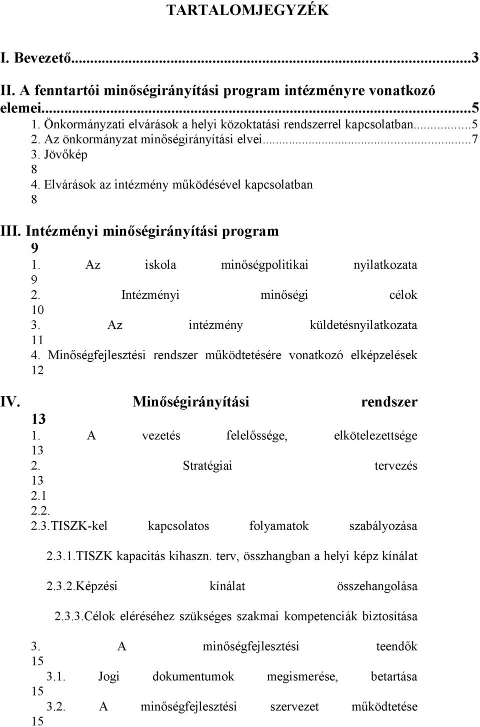 Az iskola minőségpolitikai nyilatkozata 9 2. Intézményi minőségi célok 10 3. Az intézmény küldetésnyilatkozata 11 4. Minőségfejlesztési rendszer működtetésére vonatkozó elképzelések 12 IV.