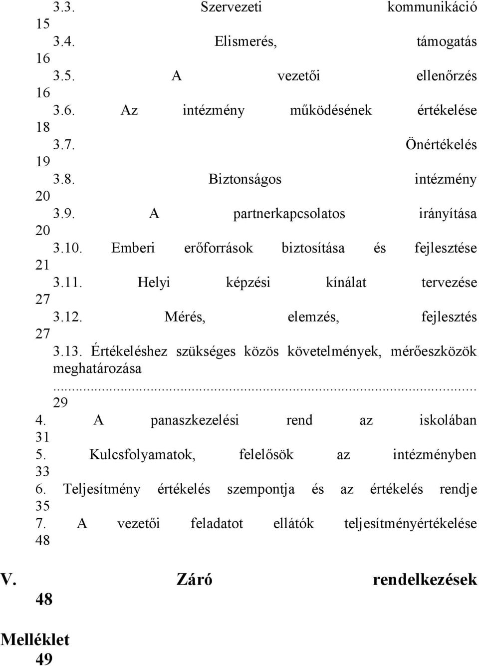 Mérés, elemzés, fejlesztés 27 3.13. Értékeléshez szükséges közös követelmények, mérő meghatározása... 29 4. A panaszkezelési rend az iskolában 31 5.