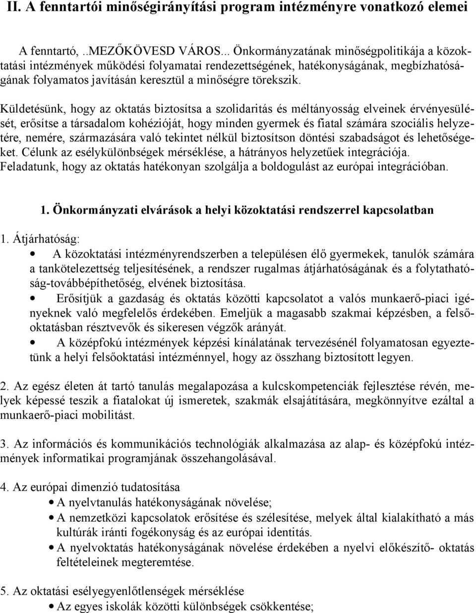 Küldetésünk, hogy az oktatás biztosítsa a szolidaritás és méltányosság elveinek érvényesülését, erősítse a társadalom kohézióját, hogy minden gyermek és fiatal számára szociális helyzetére, nemére,