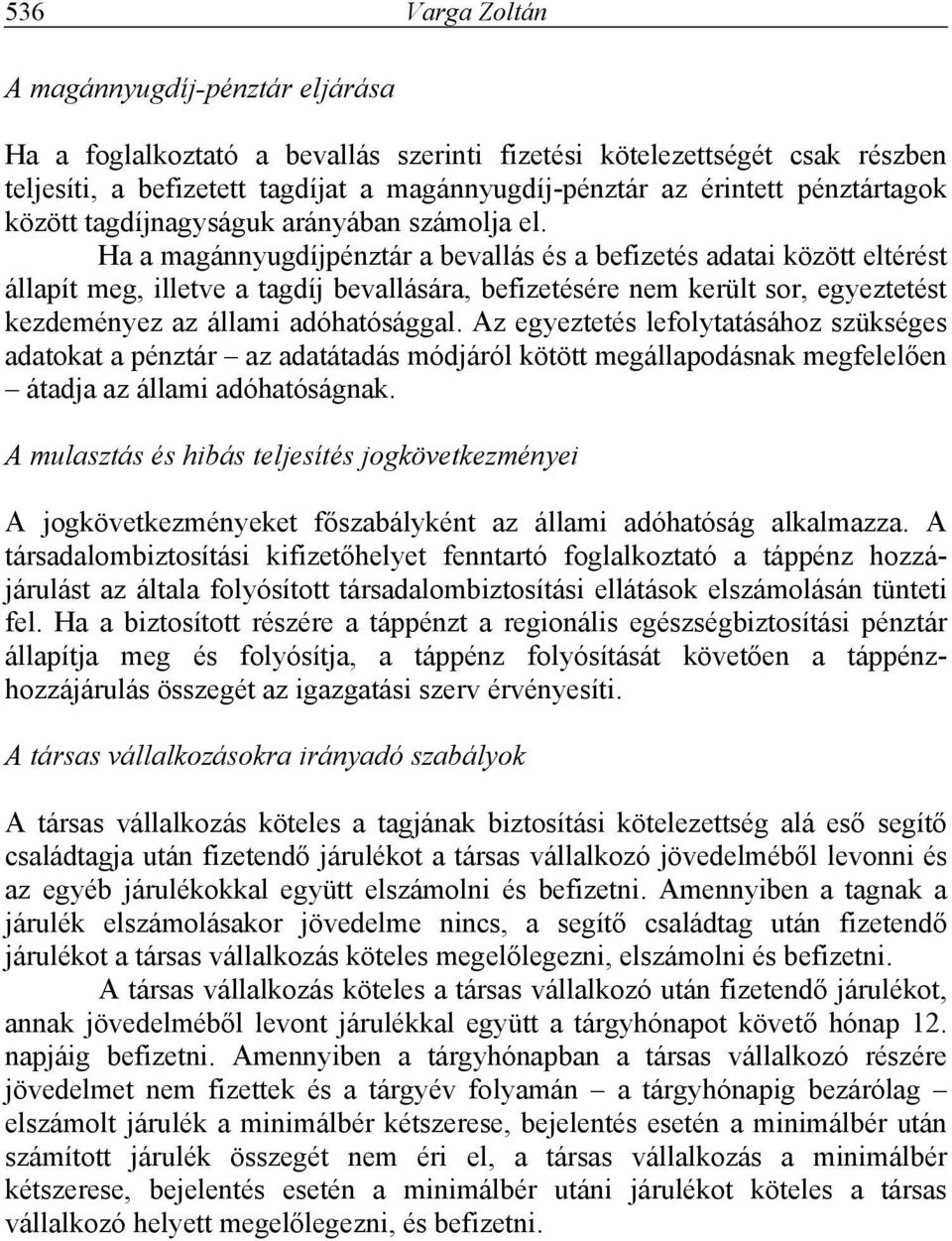 Ha a magánnyugdíjpénztár a bevallás és a befizetés adatai között eltérést állapít meg, illetve a tagdíj bevallására, befizetésére nem került sor, egyeztetést kezdeményez az állami adóhatósággal.