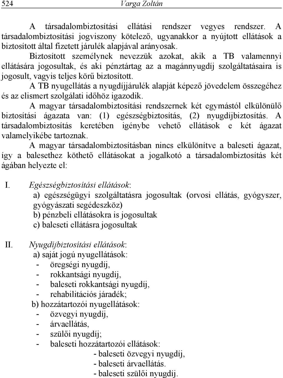 Biztosított személynek nevezzük azokat, akik a TB valamennyi ellátására jogosultak, és aki pénztártag az a magánnyugdíj szolgáltatásaira is jogosult, vagyis teljes körű biztosított.