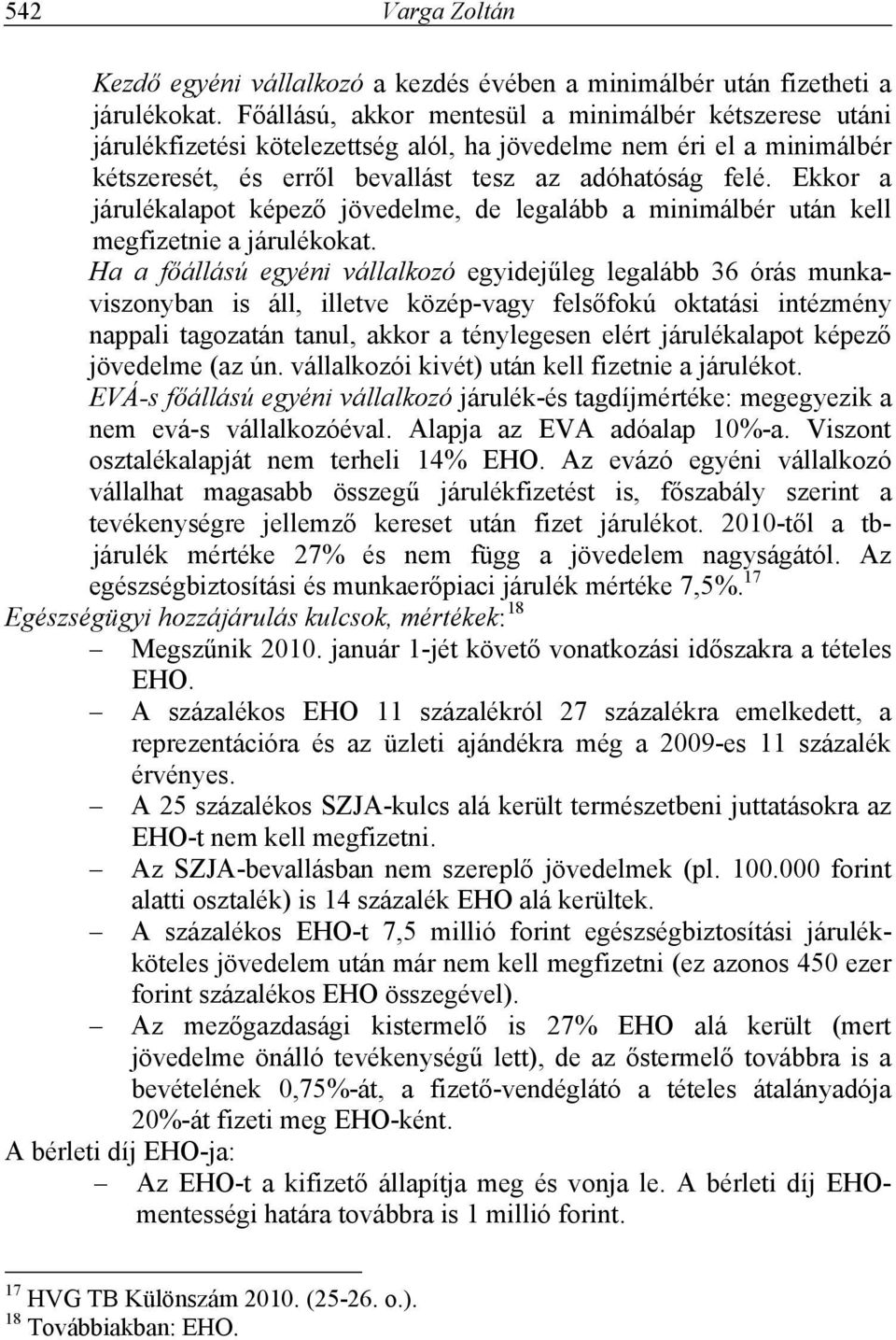 Ekkor a járulékalapot képező jövedelme, de legalább a minimálbér után kell megfizetnie a járulékokat.