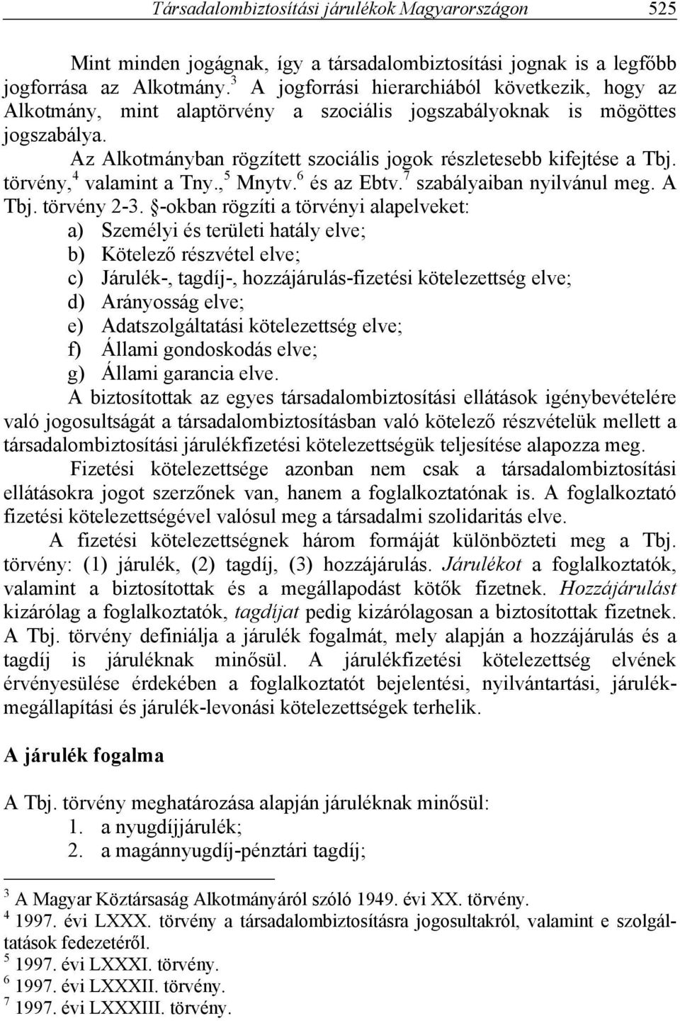 Az Alkotmányban rögzített szociális jogok részletesebb kifejtése a Tbj. törvény, 4 valamint a Tny., 5 Mnytv. 6 és az Ebtv. 7 szabályaiban nyilvánul meg. A Tbj. törvény 2-3.