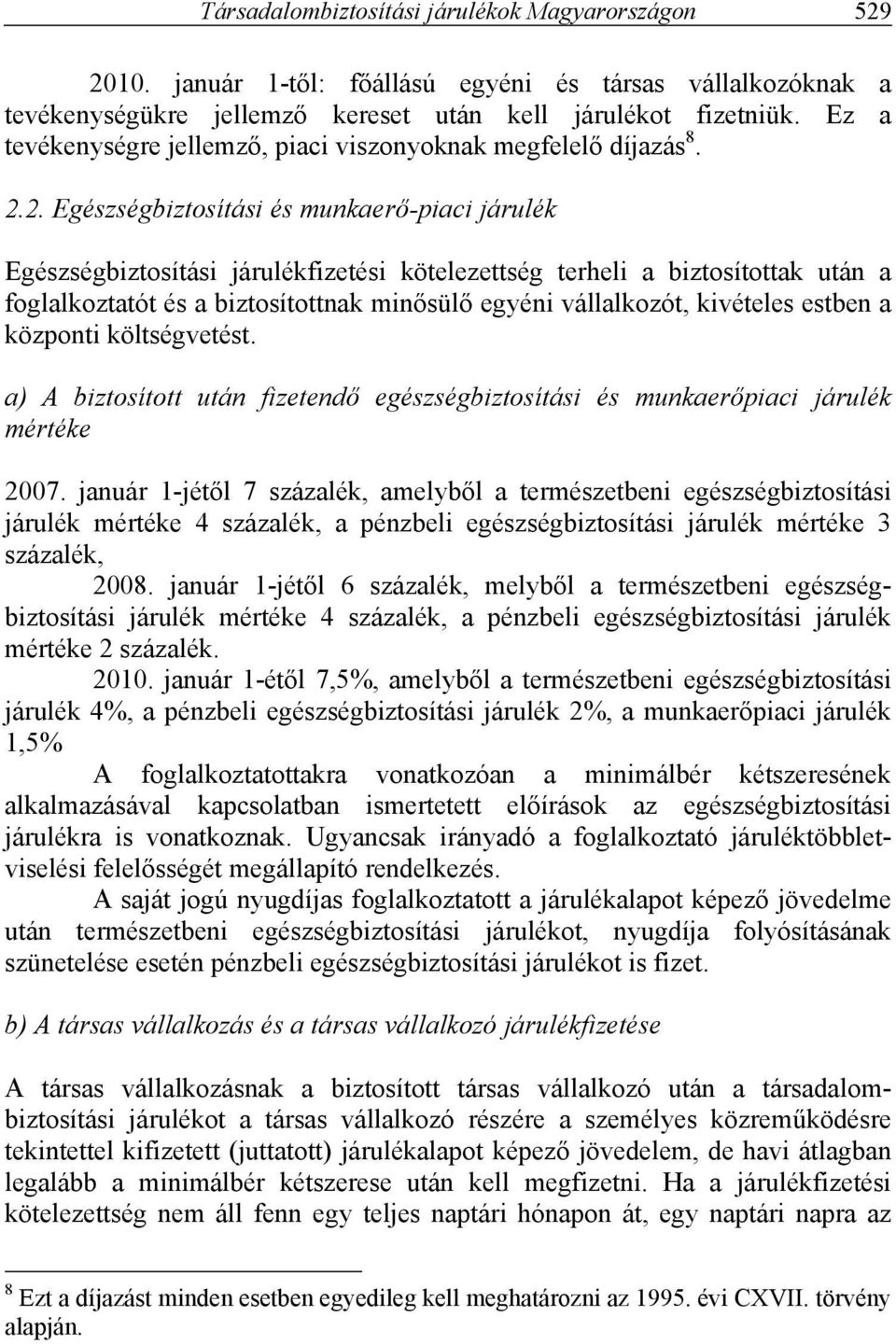 2. Egészségbiztosítási és munkaerő-piaci járulék Egészségbiztosítási járulékfizetési kötelezettség terheli a biztosítottak után a foglalkoztatót és a biztosítottnak minősülő egyéni vállalkozót,