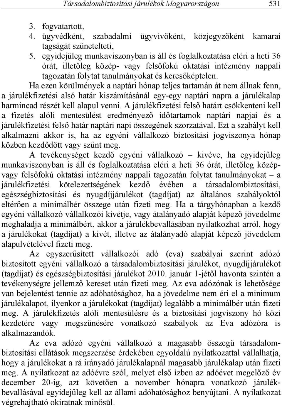 Ha ezen körülmények a naptári hónap teljes tartamán át nem állnak fenn, a járulékfizetési alsó határ kiszámításánál egy-egy naptári napra a járulékalap harmincad részét kell alapul venni.